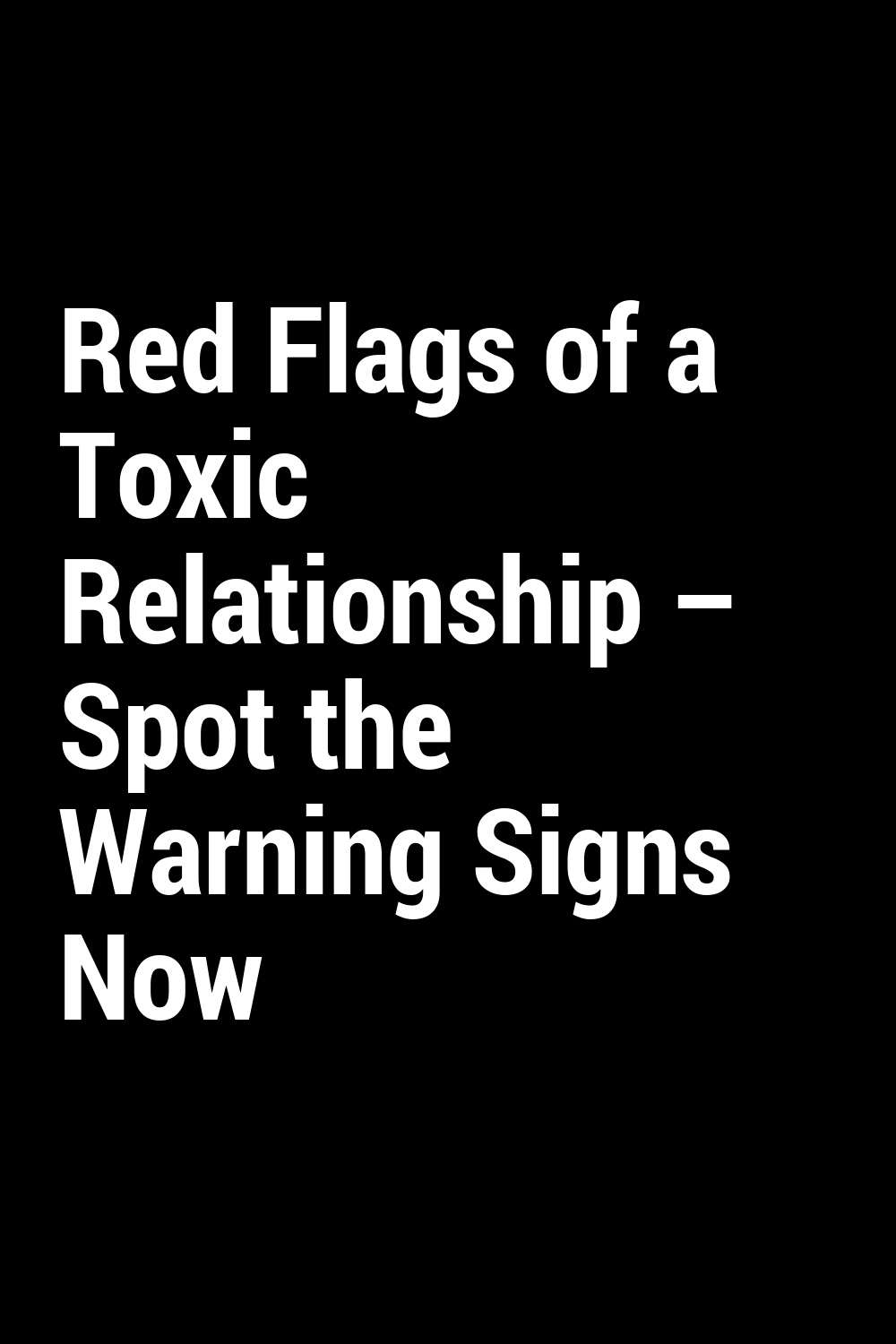 Red Flags Of A Toxic Relationship Spot The Warning Signs Now