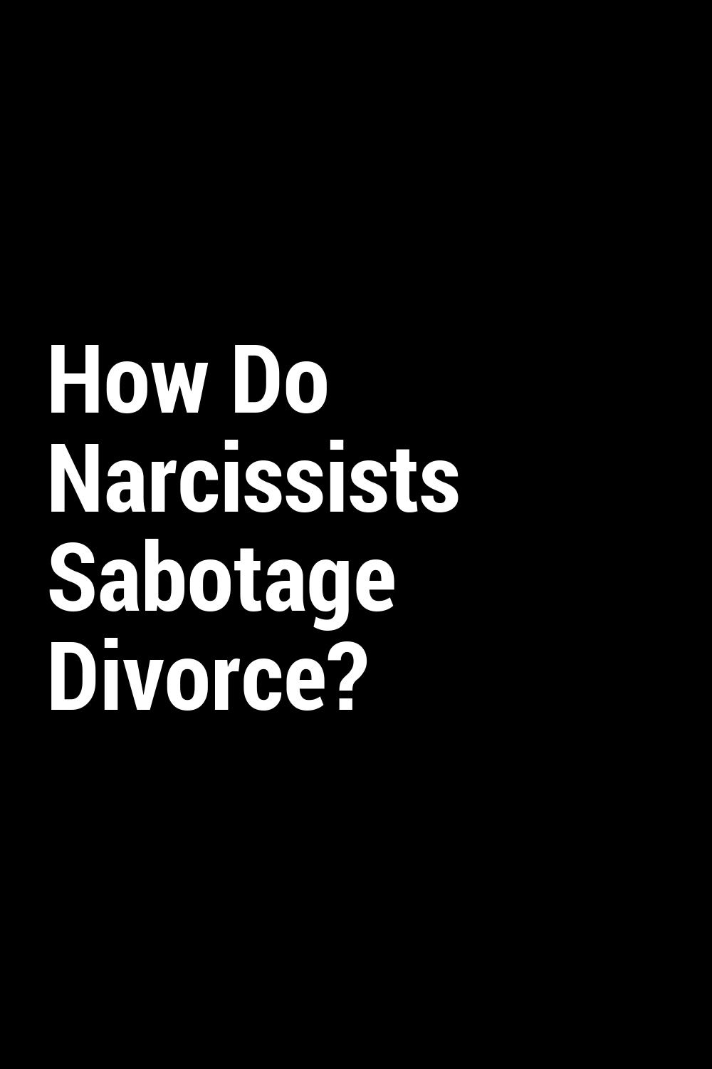 How Do Narcissists Sabotage Divorce?