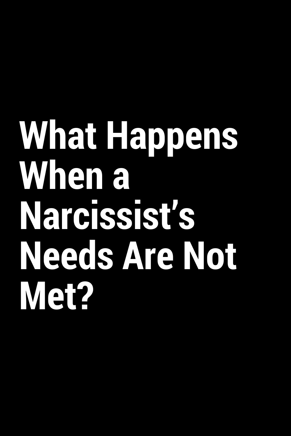 What Happens When a Narcissist’s Needs Are Not Met?